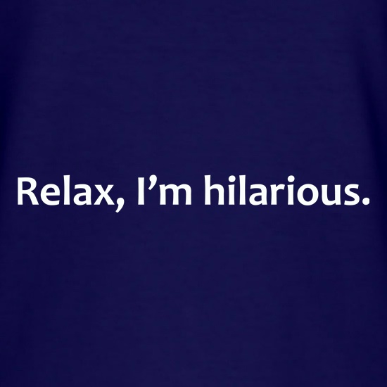 Relax, I'm Hilarious t shirt